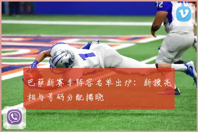 巴萨新赛季阵容名单出炉：新援亮相与号码分配揭晓