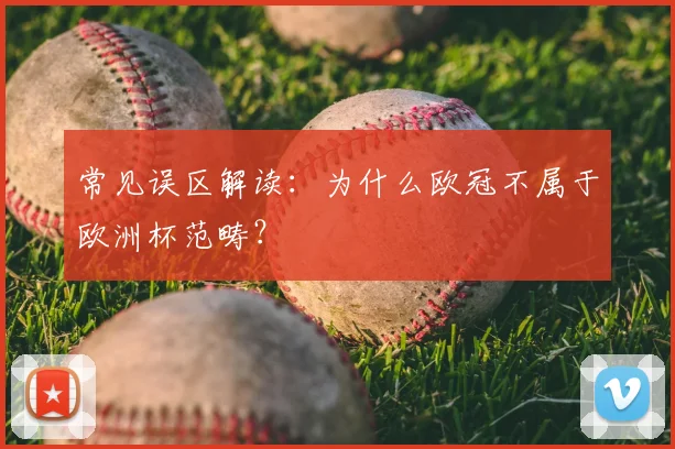 常见误区解读：为什么欧冠不属于欧洲杯范畴？